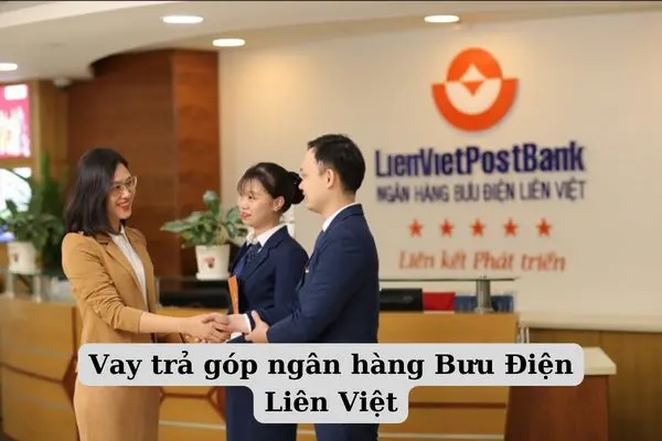 vay trả góp ngân hàng Bưu điện Liên Việt